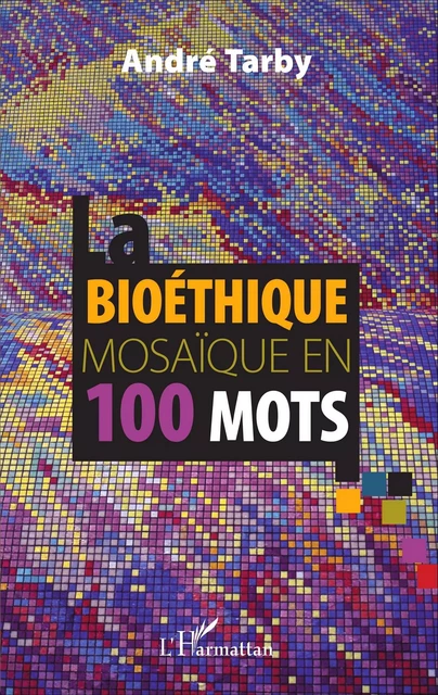 Bioéthique mosaïque en 100 mots - Andre Tarby - Editions L'Harmattan