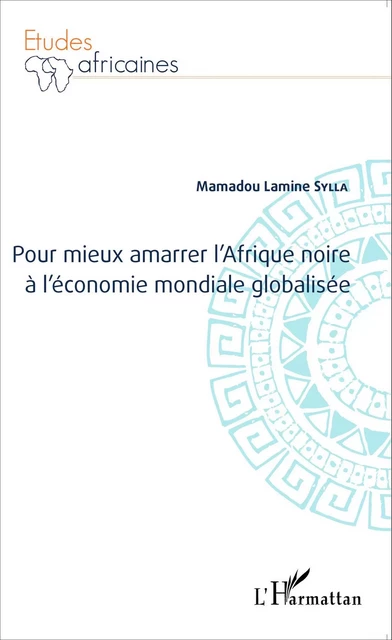 Pour mieux amarrer l'Afrique noire à l'économie mondiale globalisée - Mamadou Lamine Sylla - Editions L'Harmattan