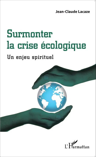 Surmonter la crise écologique - Jean-Claude Lacaze - Editions L'Harmattan