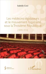 Les médecins-legislateurs et le mouvement hygiéniste sous la troisième République