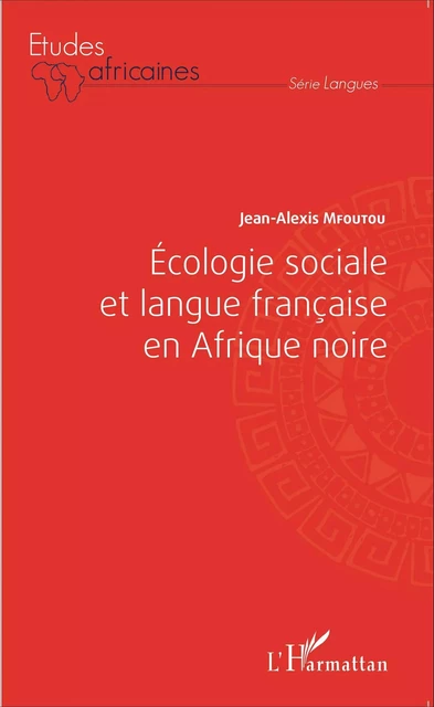 Ecologie sociale et langue française en Afrique noire - Jean-Alexis Mfoutou - Editions L'Harmattan