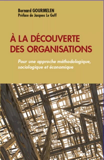 A la découverte des organisations - Bernard Gourmelen - Editions L'Harmattan