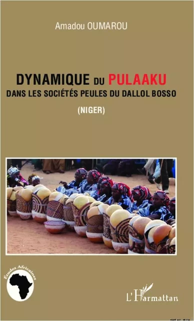 Dynamique du <em>Pulaaku</em> dans les sociétés peules du Dallol Bosso (Niger) - Amadou Oumarou - Editions L'Harmattan