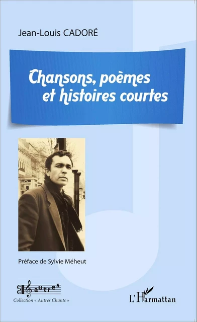 Chansons, poèmes et histoires courtes - Jean-Louis Cadoré - Editions L'Harmattan