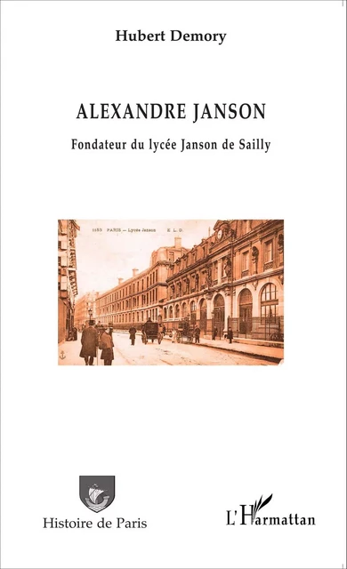 Alexandre Janson. Fondateur du lycée Janson de Sailly - Hubert Demory - Editions L'Harmattan