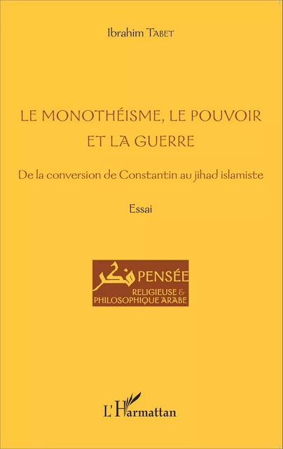 Le monothéisme, le pouvoir et la guerre - Ibrahim Tabet - Editions L'Harmattan