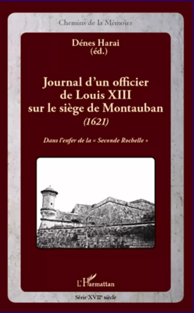 Journal d'un officier de Louis XIII sur le siège de Montauban (1621) - Dénes Harai - Editions L'Harmattan