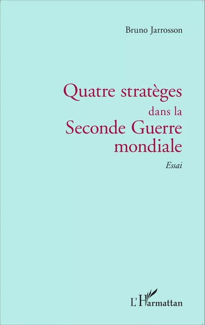 Quatre stratèges dans la Seconde Guerre mondiale - Bruno Jarrosson - Editions L'Harmattan