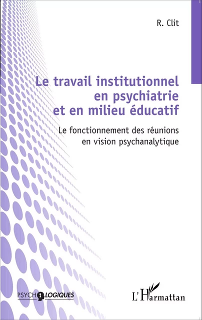 Le travail institutionnel en psychiatrie et en milieu éducatif - Radu Clit - Editions L'Harmattan