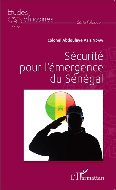 Sécurité pour l'émergence du Sénégal - Colonel Abdoulaye Aziz Ndaw - Editions L'Harmattan