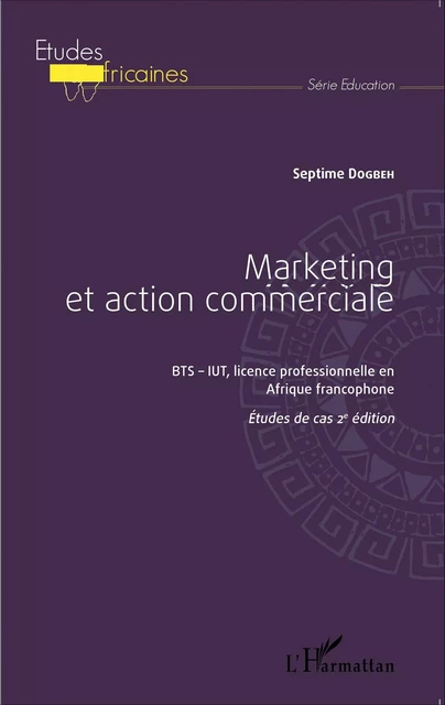 Marketing et action commerciale BTS-IUT, licence professionnelle en Afrique francophone - Septime Dogbeh - Editions L'Harmattan