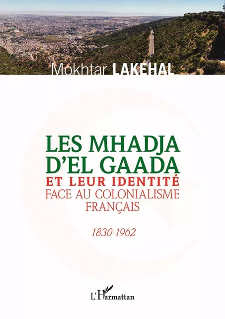 Les Mhadja d'El Gaada et leur identité face au colonialisme français - Mokhtar Lakehal - Editions L'Harmattan