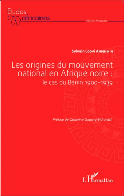 Les origines du mouvement national en Afrique noire : le cas du Bénin 1900-1939 - Sylvain Coovi Anignikin - Editions L'Harmattan