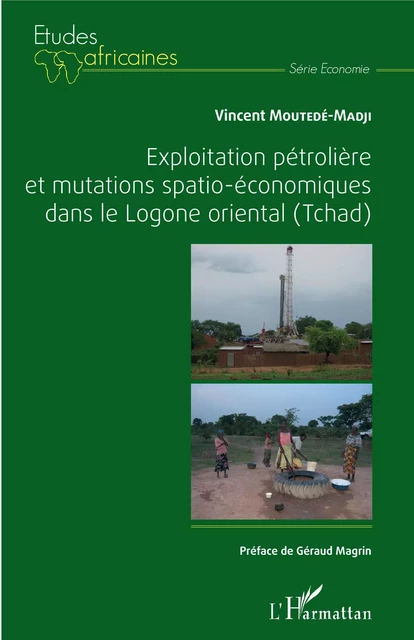 Exploitation pétrolière et mutations spatio-économiques dans le Logone oriental (Tchad) - Vincent Moutedé-Madji - Editions L'Harmattan