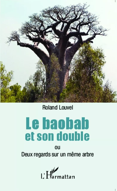 Le baobab et son double ou Deux regards sur un même arbre - Roland Louvel - Editions L'Harmattan