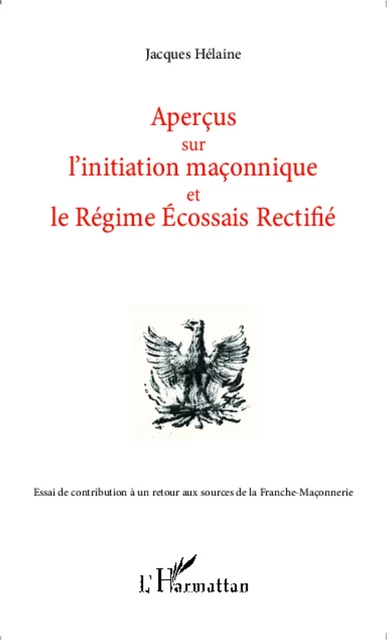 Aperçus sur l'initiation maçonnique et le Régime Ecossais Rectifié - Jacques Hélaine - Editions L'Harmattan