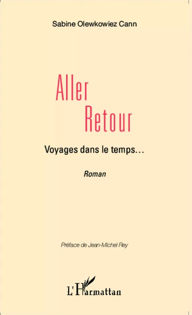 Aller retour, Voyages dans le temps... <em>Récit Romancé</em> - Sabine Olewkowiez Cann - Editions L'Harmattan