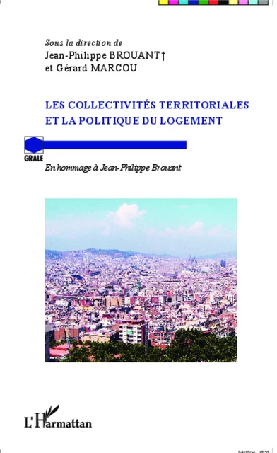 Les collectivités territoriales et la politique du logement - Jean-Philippe Brouant, Gérard Marcou - Editions L'Harmattan