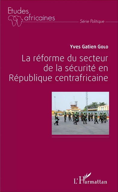 La réforme du secteur de la sécurité en République centrafricaine - Yves Gatien Golo - Editions L'Harmattan