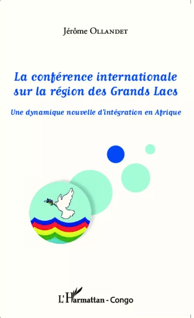 La conférence internationale sur la région des Grands Lacs - Jérôme Ollandet - Editions L'Harmattan