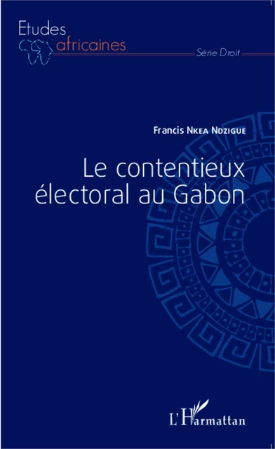 Le contentieux électoral au Gabon - Francis Nkea Ndzigue - Editions L'Harmattan