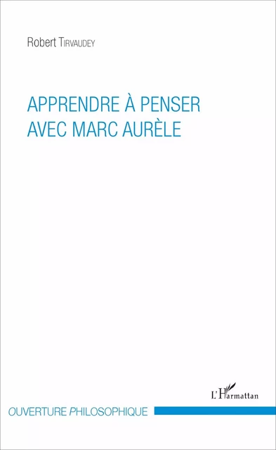 Apprendre à penser avec Marc Aurèle - Robert Tirvaudey - Editions L'Harmattan