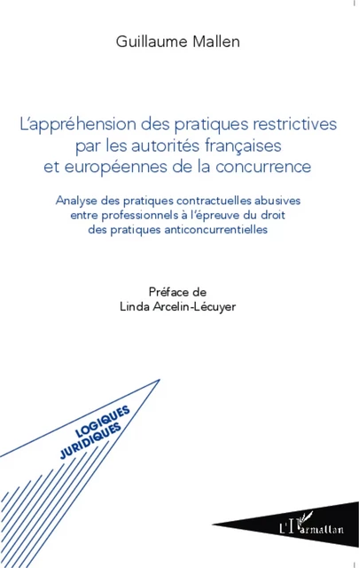 L'appréhension des pratiques restrictives par les autorités françaises et européennes de la concurrence - Guillaume Mallen - Editions L'Harmattan