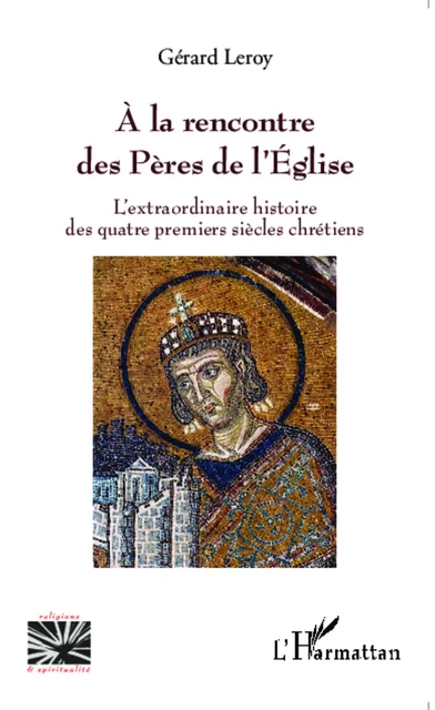 A la rencontre des Pères de l'Eglise - Gérard LEROY - Editions L'Harmattan