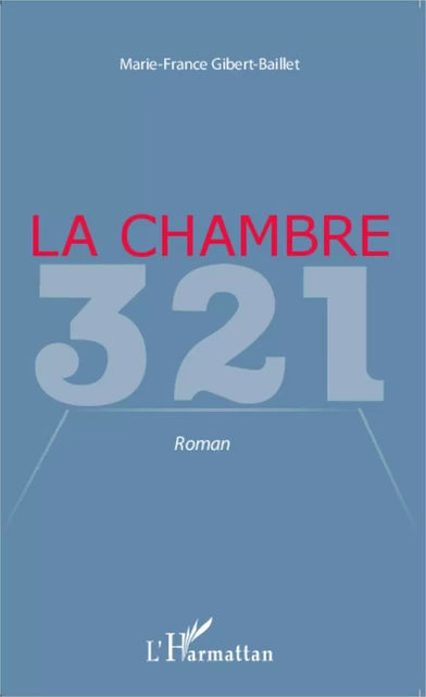 La chambre 321 - marie-france Gibert baillet - Editions L'Harmattan