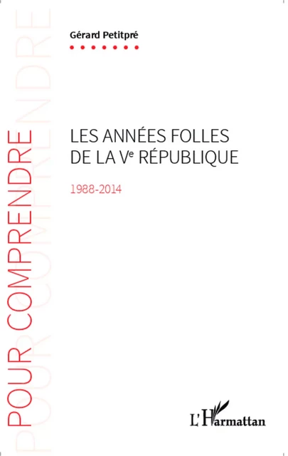 Les années folles de la Ve République 1988-2014 - Gérard Petitpré - Editions L'Harmattan