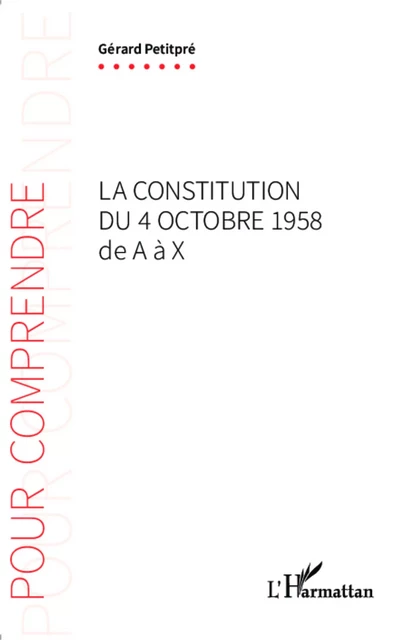 La Constitution du 4 octobre 1958 de A à X - Gérard Petitpré - Editions L'Harmattan