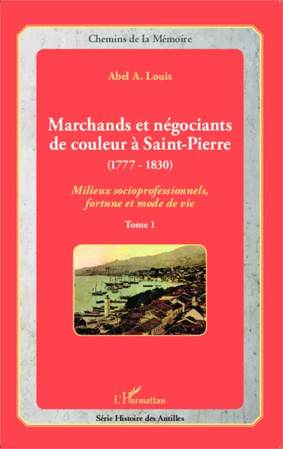 Marchands et négociants de couleur à Saint-Pierre (1777-1830) - Abel Alexis Louis - Editions L'Harmattan