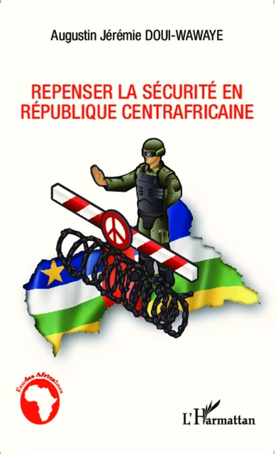 Repenser la sécurité en République centrafricaine - augustin jeremie Doui wawaye - Editions L'Harmattan