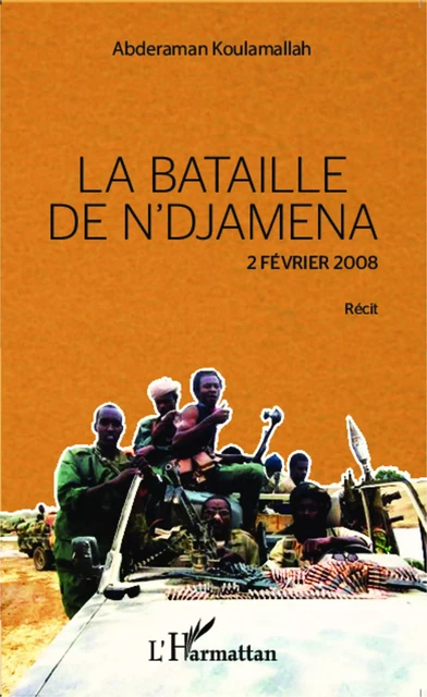 La bataille de N'Djamena 2 février 2008 Récit - Abderaman Koulamallah - Editions L'Harmattan