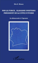 Par la force, Alassane Ouattara président de la Côte d'Ivoire