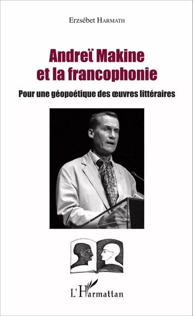 Andreï Makine et la francophonie - ERZSEBET Harmath - Editions L'Harmattan