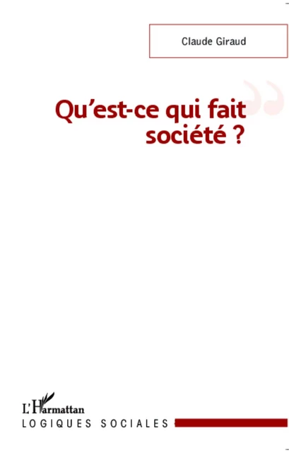 Qu'est-ce qui fait société ? - Claude Giraud - Editions L'Harmattan