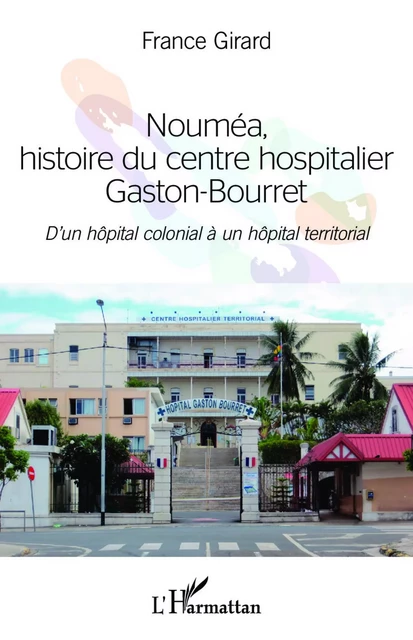 Nouméa, histoire du centre hospitalier Gaston-Bourret - France Girard - Editions L'Harmattan