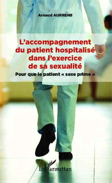 L'accompagnement du patient hospitalisé dans l'exercice de sa sexualité - Arnaud Aurrens - Editions L'Harmattan