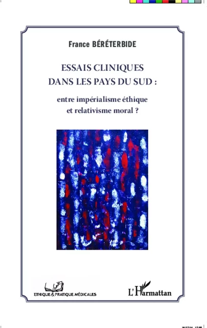 Essais cliniques dans les pays du Sud : entre impérialisme éthique et relativisme moral ? - France Béréterbide - Editions L'Harmattan