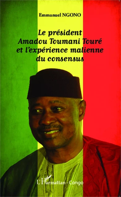 Le président Amadou Toumani Touré et l'expérience malienne du consensus - Emmanuel Ngono - Editions L'Harmattan