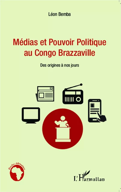 Médias et pouvoir politique au Congo Brazzaville - Léon Bemba - Editions L'Harmattan