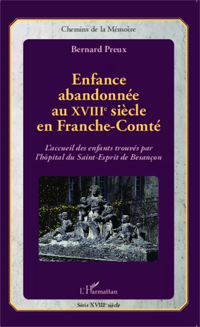 Enfance abandonnée au XVIIIe siècle en Franche-Comté - Bernard Preux - Editions L'Harmattan