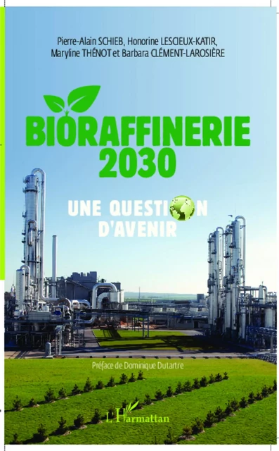 Bioraffinerie 2030. Une question d'avenir - Pierre-Alain Schieb, Honorine Lescieux-Katir, Maryline Thénot, Barbara Clément-Larosière - Editions L'Harmattan