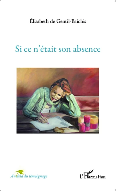 Si ce n'était son absence - Elisabeth de Gentil-Baichis - Editions L'Harmattan