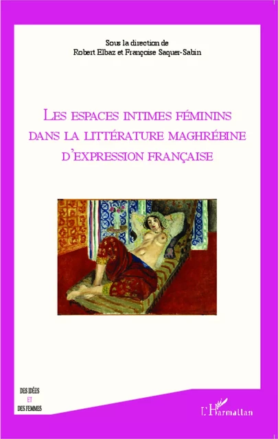 Les espaces intimes féminins dans la littérature maghrébine d'expression française - Françoise Saquer-Sabin, Robert Elbaz - Editions L'Harmattan