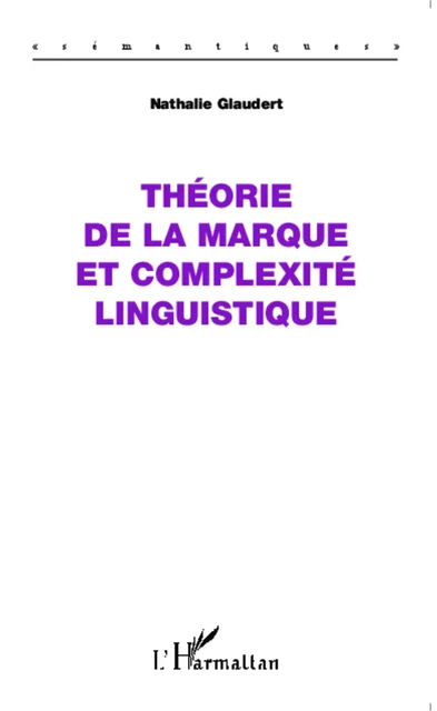 Théorie de la marque et complexité linguistique - Nathalie Glaudert - Editions L'Harmattan