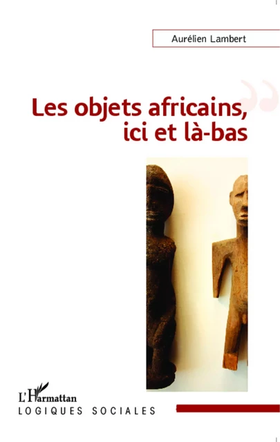 Les objets africains, ici et là-bas - Aurélien Lambert - Editions L'Harmattan