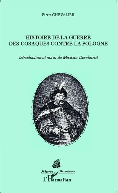 Histoire de la Guerre des Cosaques contre la Pologne -  Deschanet maxime, Pierre Chevalier - Editions L'Harmattan