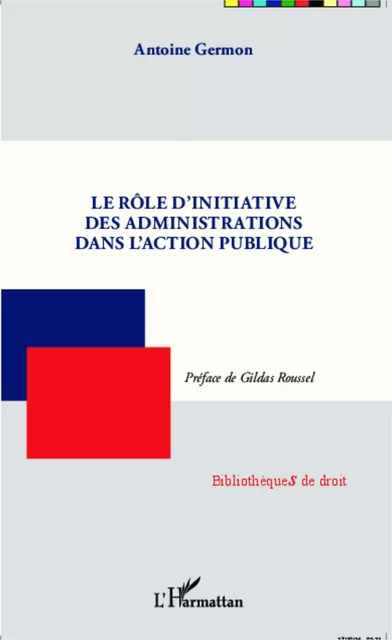 Le rôle d'initiative des administrations dans l'action publique - Antoine Germon - Editions L'Harmattan